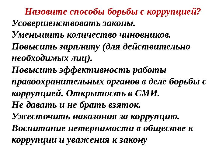 Назовите способы борьбы с коррупцией? Усовершенствовать законы. Уменьшить количество чиновников. Повысить зарплату (для действи
