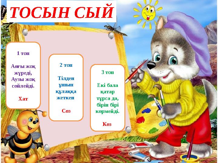 ТОСЫН СЫЙ 1 топ Аяғы жоқ жүреді, Аузы жоқ сөйлейді. Хат 2 топ Тілден ұшып құлаққа жеткен Сөз 3 топ Екі бала қатар тұрса