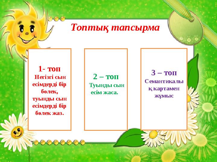 Топтық тапсырма 1- топ Негізгі сын есімдерді бір бөлек, туынды сын есімдерді бір бөлек жаз. 2 – топ Туынды сын есім