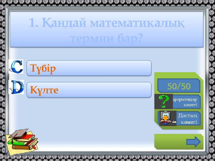 1. Қандай математикалық термин бар? 50/50 Көрермендер көмегі Достың көмегі Түбір Күлте