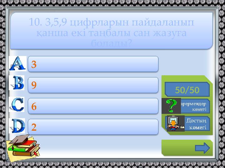 50/50 Көрермендер көмегі Достың көмегі 3 9 6 2 10. 3,5,9 цифрларын пайдаланып қанша екі таңбалы сан жазуға болады?