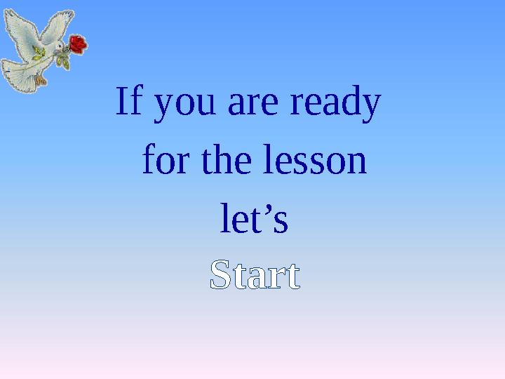 Start If you are ready for the lesson let’s