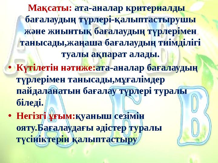 Мақсаты: ата-аналар критериалды бағалаудың түрлері-қалыптастырушы және жиынтық бағалаудың түрлерімен танысады,жаңаша бағалауд