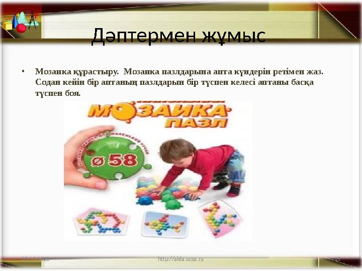 15 Дәптермен жұмыс •Мозаика құрастыру. Мозаика пазлдарына апта күндерін ретімен жаз. Содан кейін бір аптаның пазлдарын бір тү