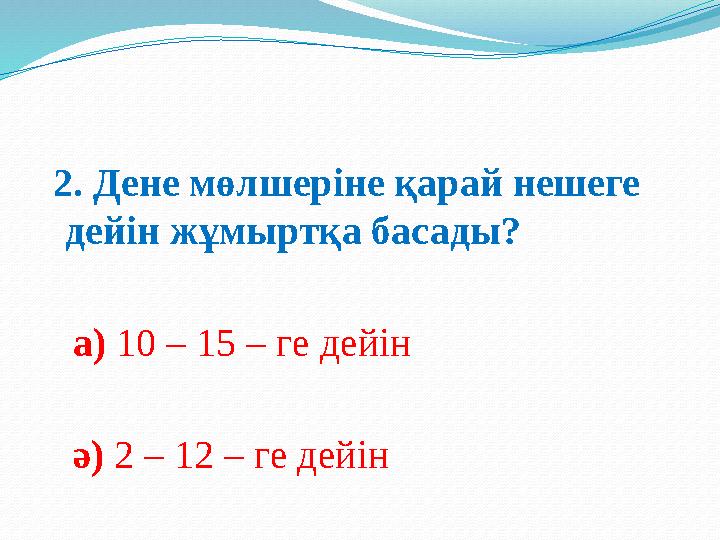 2. Дене мөлшеріне қарай нешеге дейін жұмыртқа басады? а) 10 – 15 – ге дейін ә) 2 – 12 – ге дейін