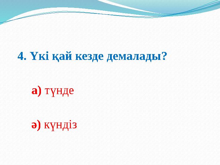 4. Үкі қай кезде демалады? а) түнде ә) күндіз