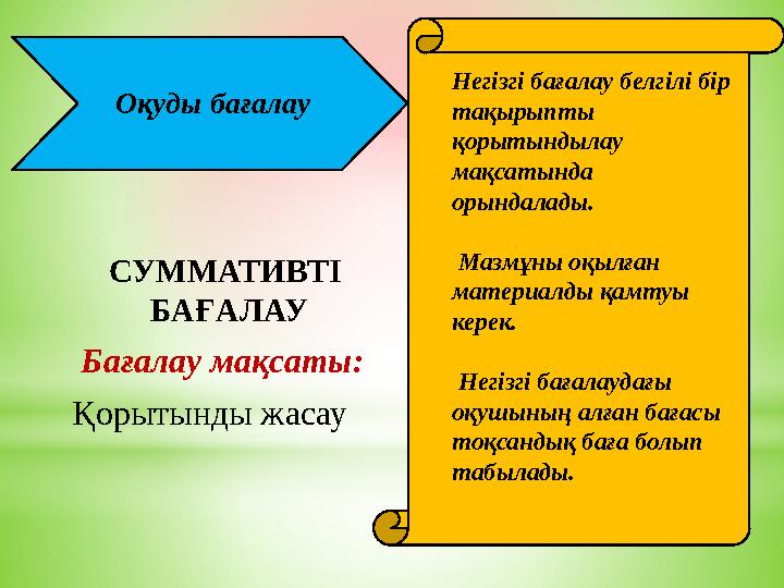 Оқуды бағалау Негізгі бағалау белгілі бір тақырыпты қорытындылау мақсатында орындалады. Мазмұны оқылған материалды қамтуы