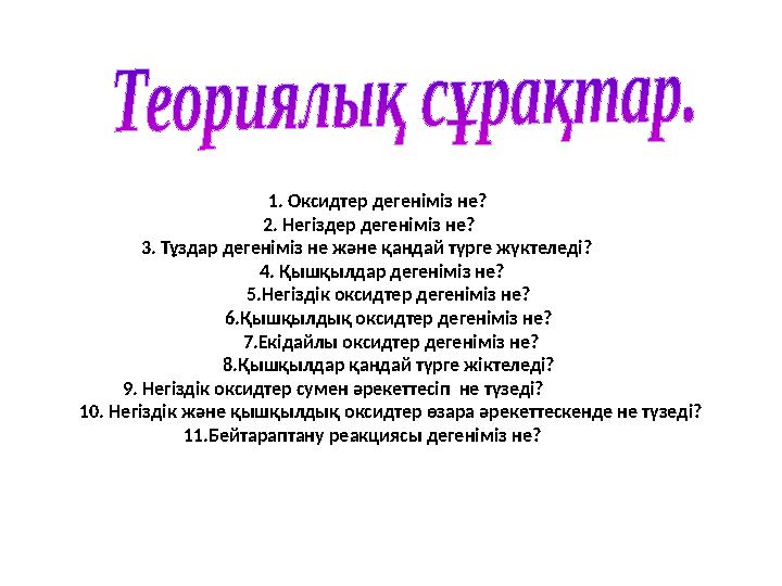 1. Оксидтер дегеніміз не? 2. Негіздер дегеніміз не? 3. Тұздар дегеніміз не және қандай түрге жүктеледі?