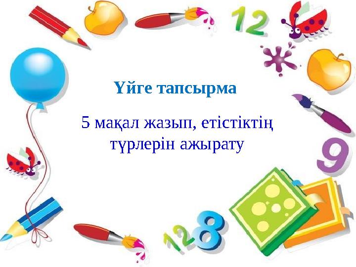 Үйге тапсырма 5 мақал жазып, етістіктің түрлерін ажырату