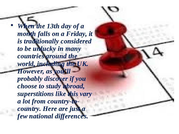 •When the 13th day of a month falls on a Friday, it is traditionally considered to be unlucky in many countries around the