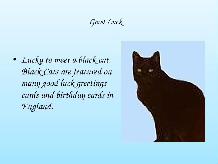 Good Luck •Lucky to meet a black cat. Black Cats are featured on many good luck greetings cards and birthday cards in Engla
