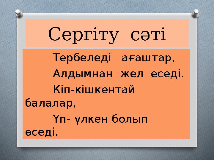 Сергіту сәті Тербеледі ағаштар, Алдымнан жел еседі. Кіп-кішкентай балалар, Үп- үлкен бо