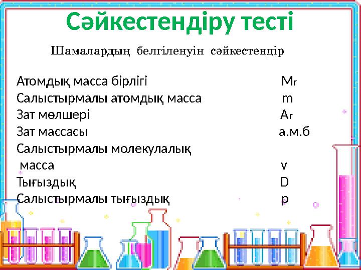 Сәйкестендіру тесті Шамалардың белгіленуін сәйкестендір Атомдық масса бірлігі M r