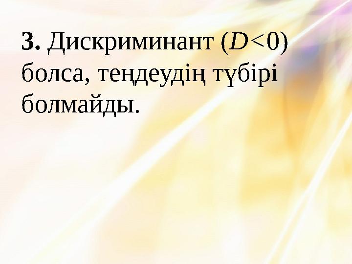 3. Дискриминант (D<0) болса, теңдеудің түбірі болмайды.