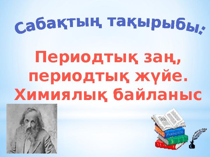 Периодтық заң, периодтық жүйе. Химиялық байланыс