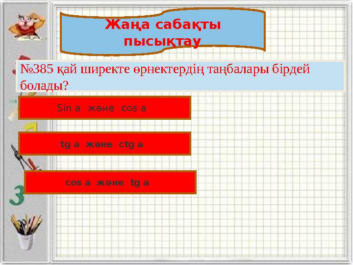 S=ab V=abc P=2(a+b) P=4a V=a 3 Жаңа сабақты пысықтау №385 қай ширекте өрнектердің таңбалары бірдей болады? Sin а және cos