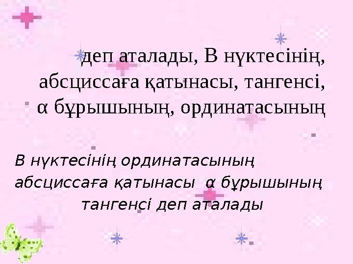 деп аталады, В нүктесінің, абсциссаға қатынасы, тангенсі, α бұрышының, ординатасының В нүктесінің ординатасының абсциссаға қ