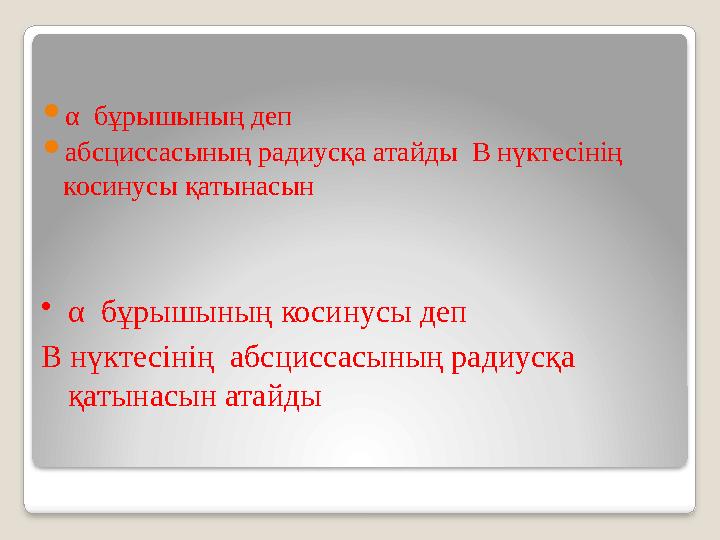 α бұрышының деп абсциссасының радиусқа атайды В нүктесінің косинусы қатынасын •α бұрышының косинусы деп В нүктесінің