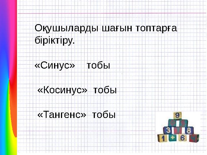 Оқушыларды шағын топтарға біріктіру. «Синус» тобы «Косинус» тобы «Тангенс» тобы