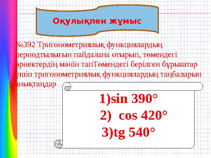 Оқулықпен жұмыс №392 Тригонометриялық функциялардың периодтылығын пайдалана отырып, төмендегі өрнектердің мәнін тапТөмендегі