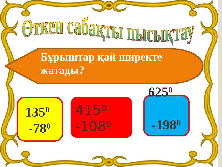 135 0 -78 0 Бұрыштар қай ширекте жатады? 625 0 -198 0 415 0 -108 0