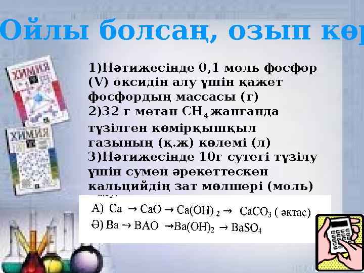 «Ойлы болсаң, озып көр» 1)Нәтижесінде 0,1 моль фосфор (V) оксидін алу үшін қажет фосфордың массасы (г) 2)32 г метан CH 4 жан