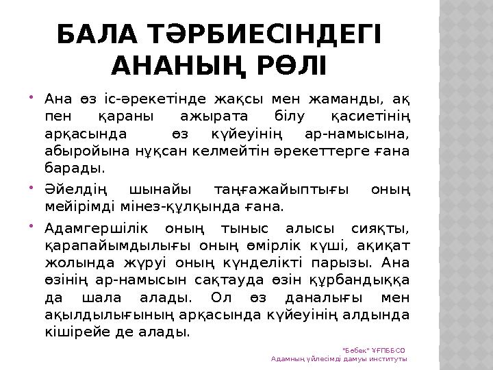 БАЛА ТӘРБИЕСІНДЕГІ АНАНЫҢ РӨЛІ Ана өз іс-әрекетінде жақсы мен жаманды, ақ пен қараны ажырата білу қасиетінің арқасында өз к