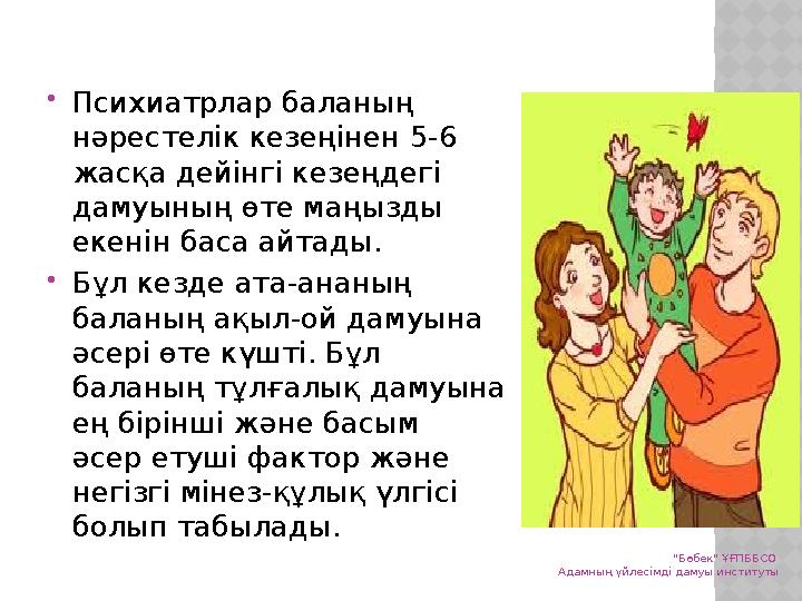 Психиатрлар баланың нәрестелік кезеңінен 5-6 жасқа дейінгі кезеңдегі дамуының өте маңызды екенін баса айтады. Бұл кезде а