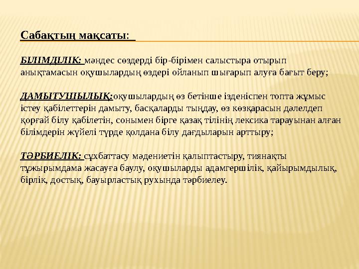 Сабақтың мақсаты : БІЛІМДІЛІК: мәндес сөздерді бір-бірімен салыстыра отырып анықтамасын оқушылардың өздері ойланып шығарып