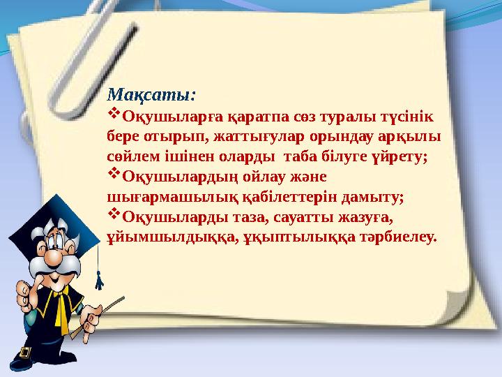 Мақсаты: Оқушыларға қаратпа сөз туралы түсінік бере отырып, жаттығулар орындау арқылы сөйлем ішінен оларды таба білуге үйрет