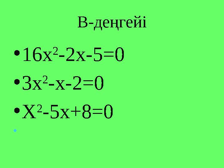 В-деңгейі • 16х 2 -2х-5=0 • 3х 2 -х-2=0 • Х 2 -5х+8=0 •