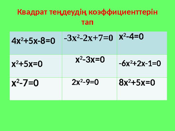 Квадрат теңдеудің коэффициенттерін тап 4x 2 +5x-8=0 -3x 2 -2x+7=0 x 2 -4=0 x 2 +5x=0 x 2 -3x=0 -6x 2 +2x-1=0 x 2 -7=0