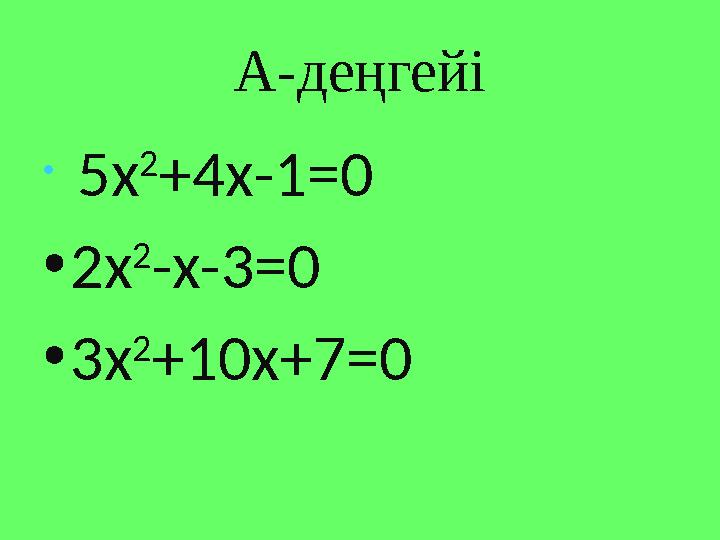 А-деңгейі • 5х 2 +4х-1=0 • 2х 2 -х-3=0 • 3х 2 +10х+7=0