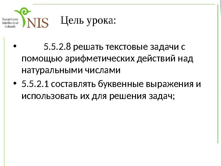 • 5.5.2.8 решать текстовые задачи с помощью арифметических действий над натуральными числами •5.5.2.1 составлять буквенные выр