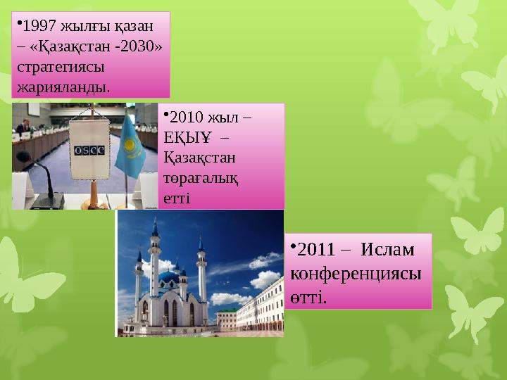 • 1997 жылғы қазан – «Қазақстан -2030» стратегиясы жарияланды. • 2010 жыл – ЕҚЫҰ – Қазақстан төрағалық етті • 2011 – Исл