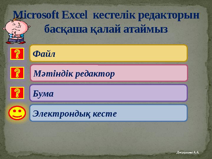 Microsoft Excel кестелік редакторын басқаша қалай атаймыз Файл Бума Электрондық кесте Мәтіндік редактор Джусупова А.А.