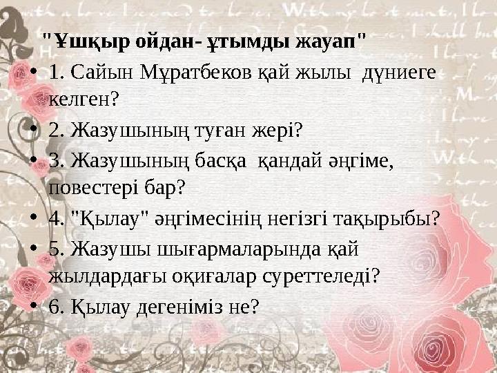 "Ұшқыр ойдан- ұтымды жауап" •1. Сайын Мұратбеков қай жылы дүниеге келген? •2. Жазушының туған жері? •3. Жазушының басқа қанд