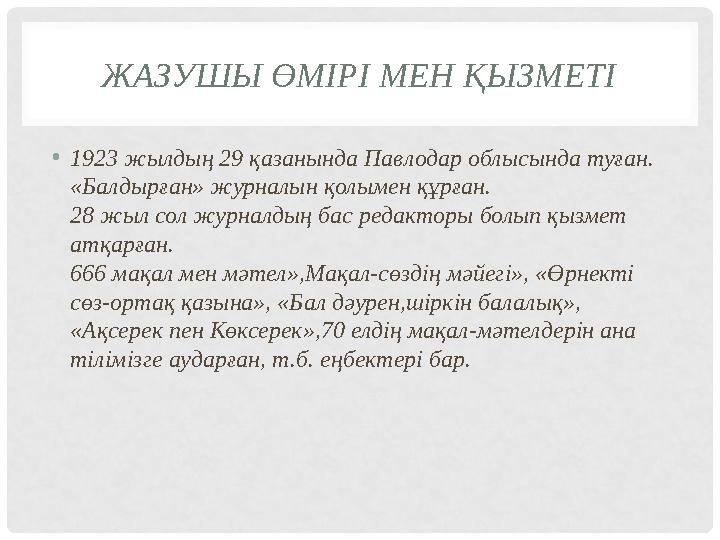 ЖАЗУШЫ ӨМІРІ МЕН ҚЫЗМЕТІ •1923 жылдың 29 қазанында Павлодар облысында туған. «Балдырған» журналын қолымен құрған. 28 жыл сол жур