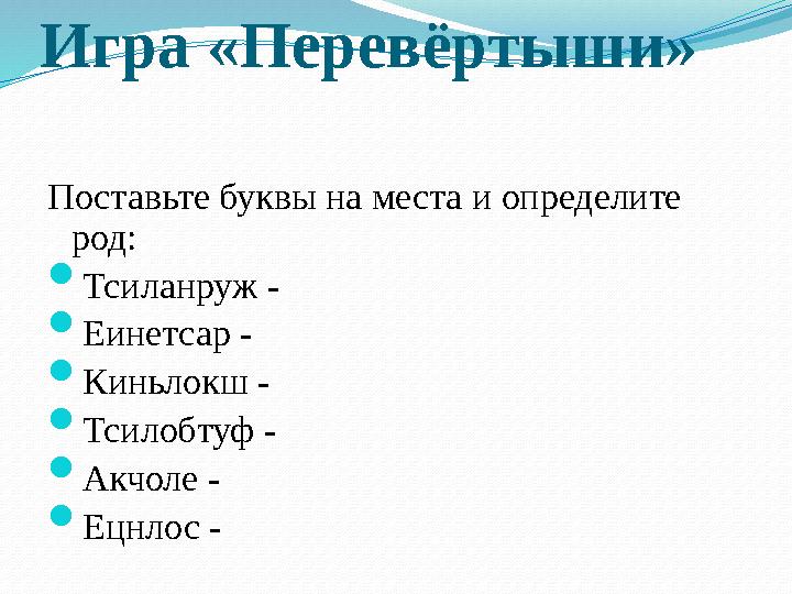 Игра «Перевёртыши» Поставьте буквы на места и определите род:  Тсиланруж -  Еинетсар -  Киньлокш -  Тсилобтуф -  Акчоле -