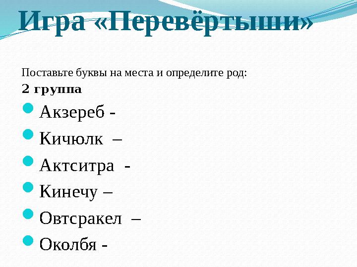 Игра «Перевёртыши» Поставьте буквы на места и определите род: 2 группа Акзереб - Кичюлк – Актситра - Кинечу – Овтсракел