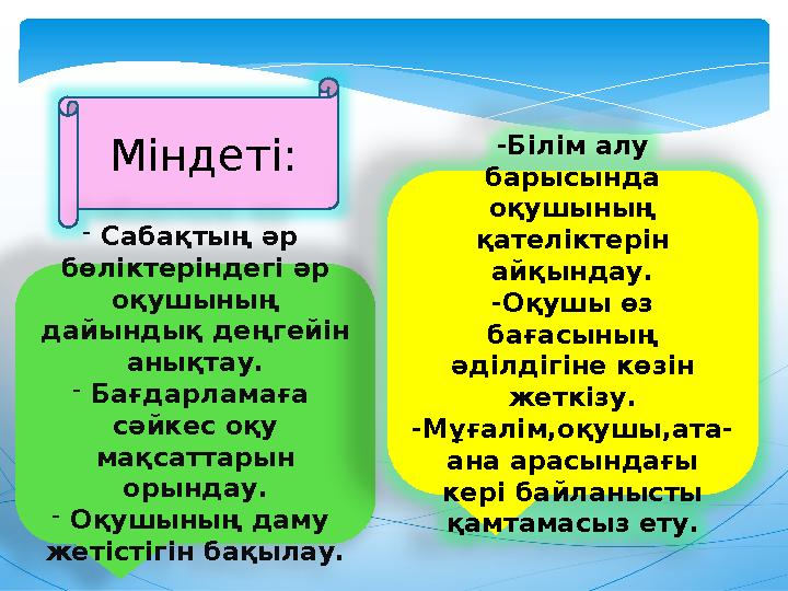 Міндеті: - Сабақтың әр бөліктеріндегі әр оқушының дайындық деңгейін анықтау . - Бағдарламаға сәйкес оқу мақсаттарын орынд