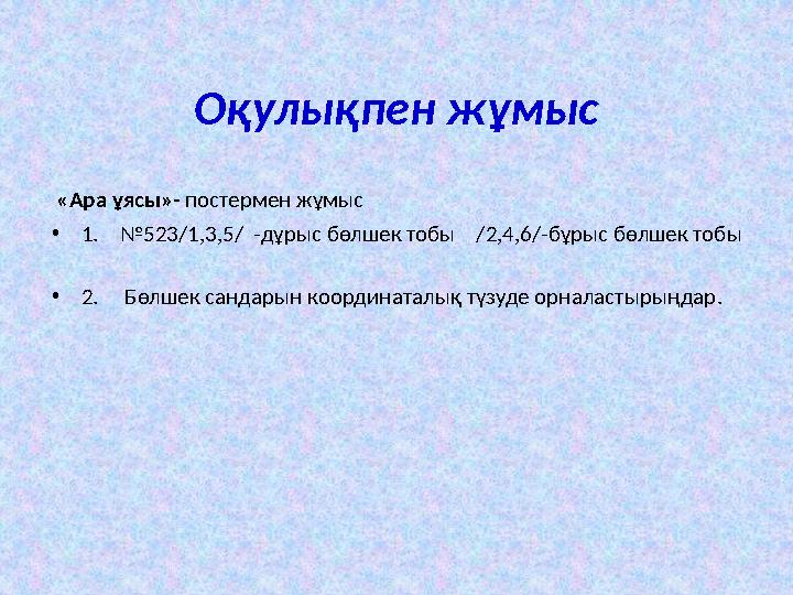 Оқулықпен жұмыс «Ара ұясы»- постермен жұмыс •1. №523/1,3,5/ -дұрыс бөлшек тобы /2,4,6/-бұрыс бөлшек тобы •2.
