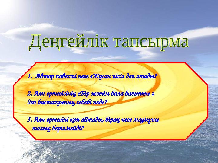 1.Автор повесті неге «Жусан иісі» деп атады? 2. Аян ертегісінің «Бір жетім бала болыпты » деп басталуының себебі неде? 3. Аян е