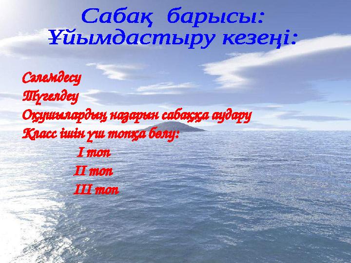 Сәлемдесу Түгелдеу Оқушылардың назарын сабаққа аудару Класс ішін үш топқа бөлу: І топ ІІ топ