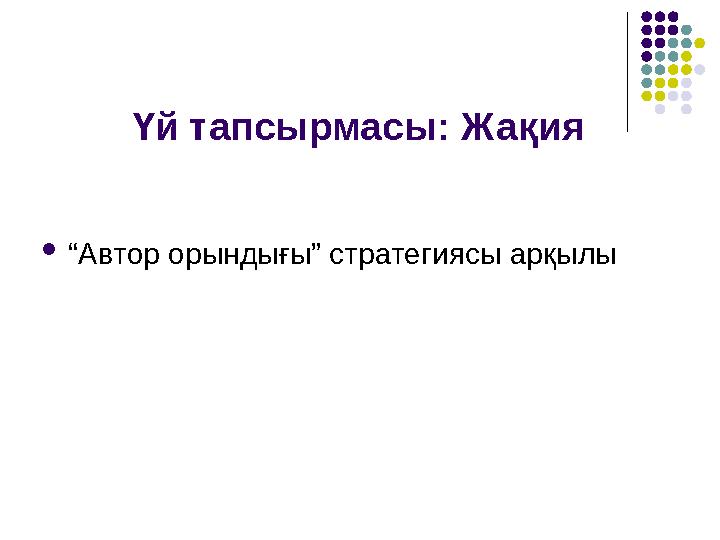 Үй тапсырмасы: Жақия “Автор орындығы” стратегиясы арқылы