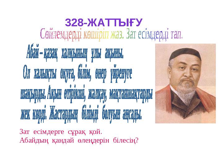 328-ЖАТТЫҒУ Зат есімдерге сұрақ қой. Абайдың қандай өлеңдерін білесің?