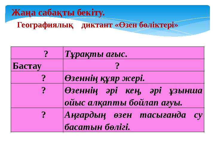 ?Тұрақты ағыс. Бастау ? ?Өзеннің құяр жері. ?Өзеннің әрі кең, әрі ұзын