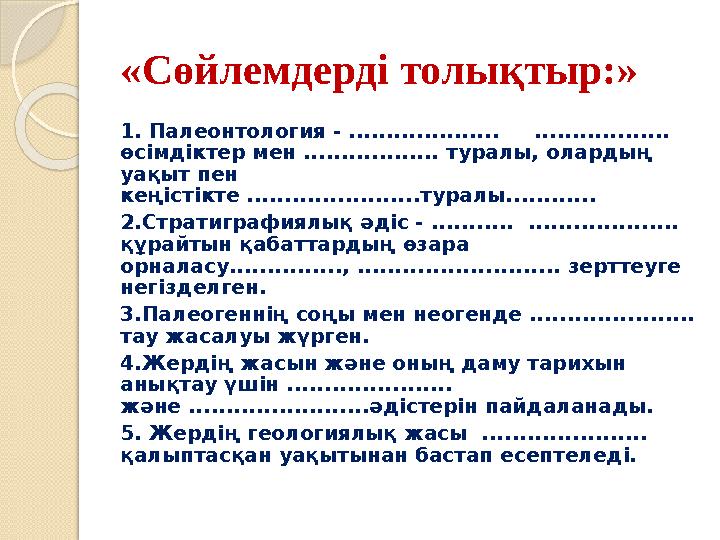 «Сөйлемдерді толықтыр:» 1. Палеонтология - .................... .................. өсімдіктер мен ..................