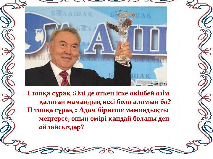 І топқа сұрақ :Әлі де өткен іске өкінбей өзім қалаған мамандық иесі бола аламын ба? ІІ топқа сұрақ : Адам бірнеше мамандықты м І топқа сұрақ :Әлі де өткен іске өкінбей өзім қалаған мамандық иесі бола аламын ба? ІІ топқа сұрақ : Адам бірнеше мамандықты м