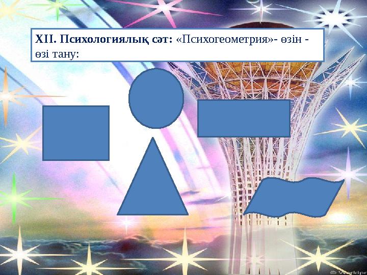 ХІІ. Психологиялық сәт: «Психогеометрия»- өзін - өзі тану: ХІІ. Психологиялық сәт: «Психогеометрия»- өзін - өзі тану: